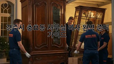 경주시 충효동 사무실 이사, 완벽 준비 가이드